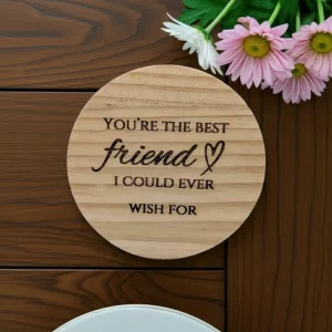 Round wooden coaster engraved with quote – You’re the best friend I could ever wish for
